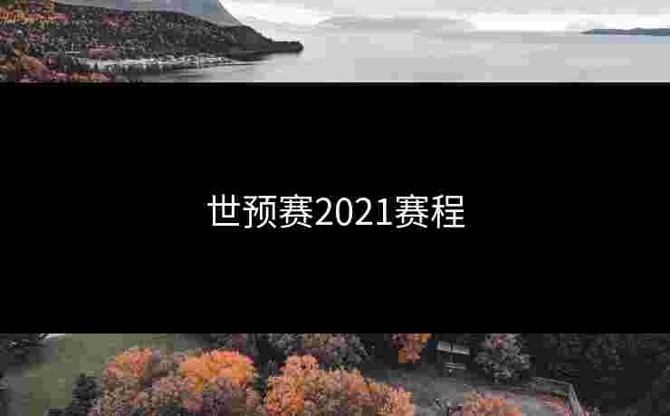 世预赛2021赛程 世预赛2021赛程